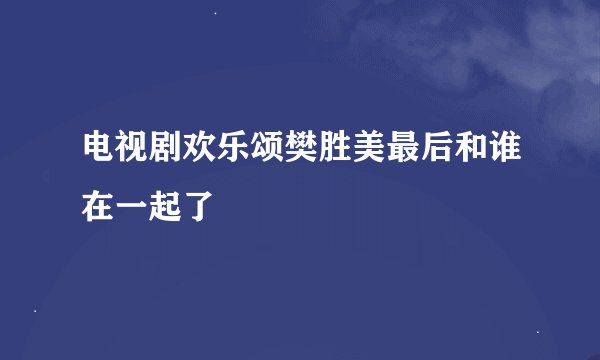 电视剧欢乐颂樊胜美最后和谁在一起了