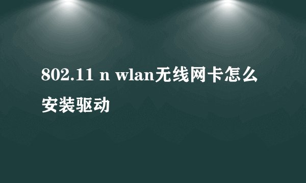 802.11 n wlan无线网卡怎么安装驱动