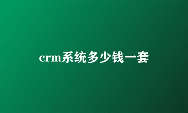 crm系统多少钱一套