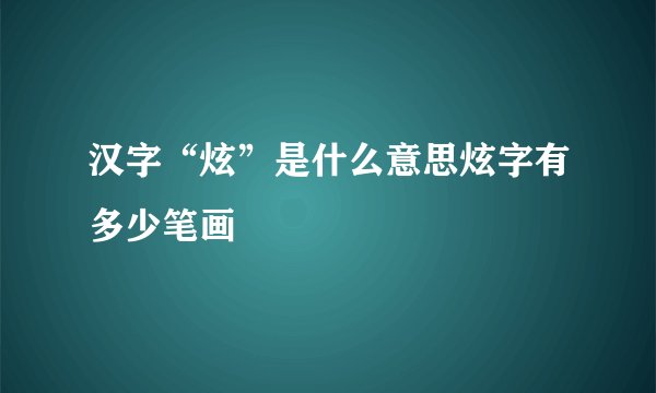 汉字“炫”是什么意思炫字有多少笔画