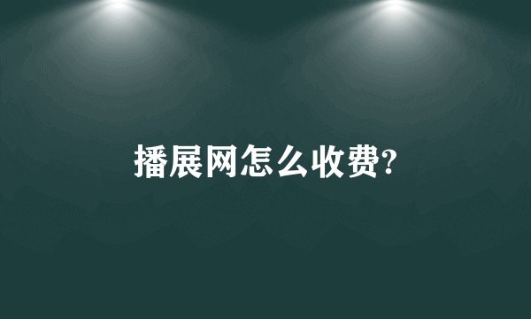 播展网怎么收费?