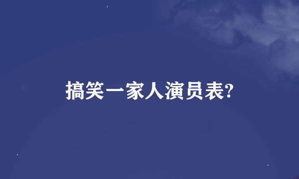 搞笑一家人演员表?