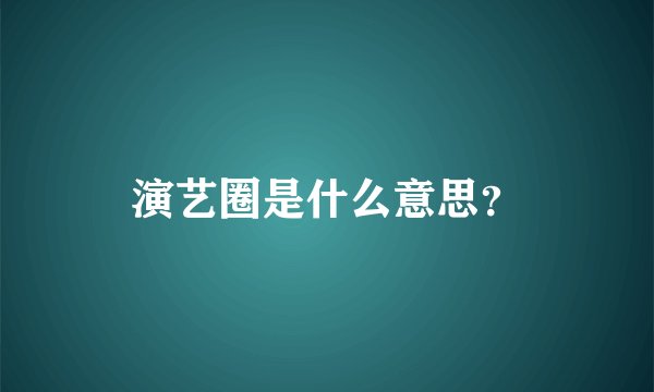 演艺圈是什么意思？