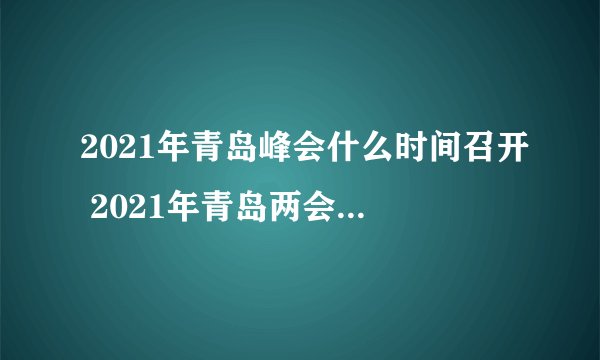 2021年青岛峰会什么时间召开 2021年青岛两会召开时间