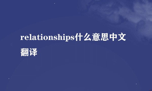 relationships什么意思中文翻译