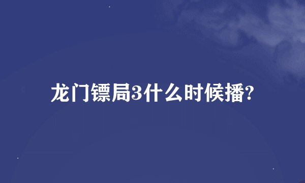 龙门镖局3什么时候播?
