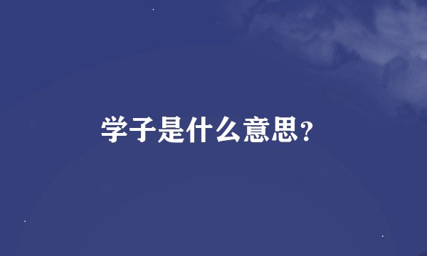学子是什么意思？