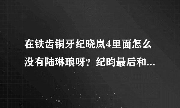在铁齿铜牙纪晓岚4里面怎么没有陆琳琅呀?纪昀最后和谁在一起啦?