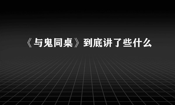 《与鬼同桌》到底讲了些什么