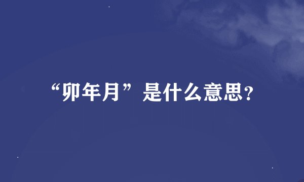 “卯年月”是什么意思？