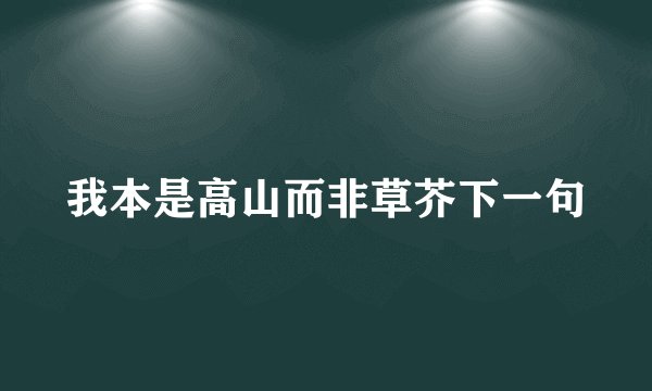 我本是高山而非草芥下一句