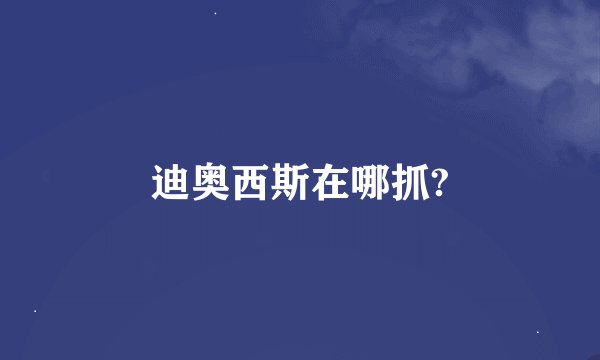 迪奥西斯在哪抓?