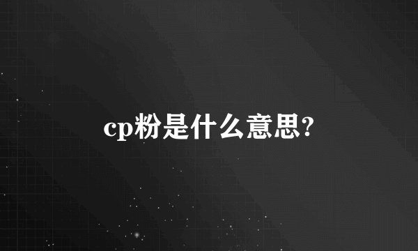 cp粉是什么意思?