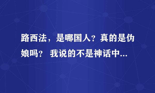 路西法，是哪国人？真的是伪娘吗？ 我说的不是神话中的。无神论者，对神话没有丝毫兴趣。
