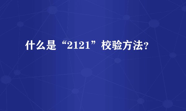 什么是“2121”校验方法？