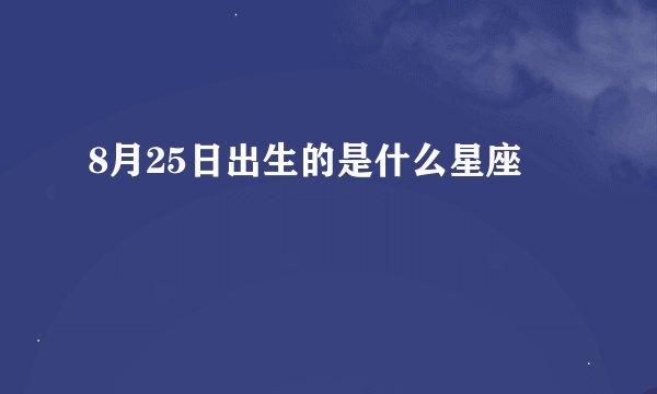 8月25日出生的是什么星座