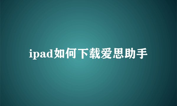 ipad如何下载爱思助手