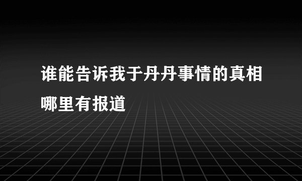 谁能告诉我于丹丹事情的真相哪里有报道