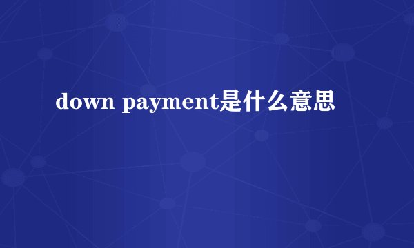 down payment是什么意思