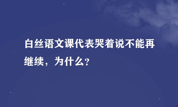 白丝语文课代表哭着说不能再继续，为什么？