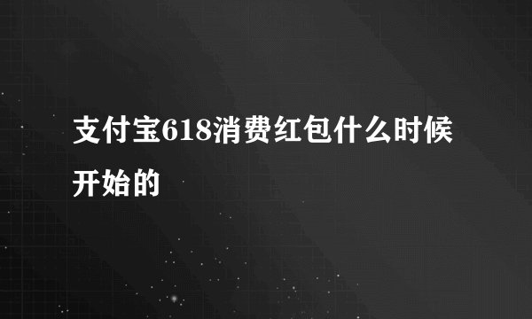 支付宝618消费红包什么时候开始的