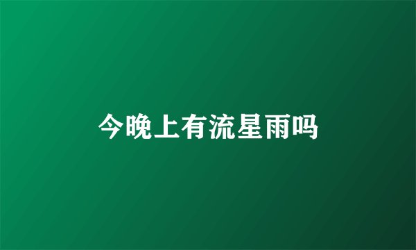 今晚上有流星雨吗