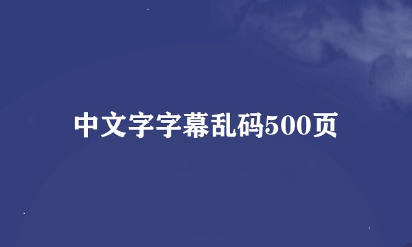 中文字字幕乱码500页