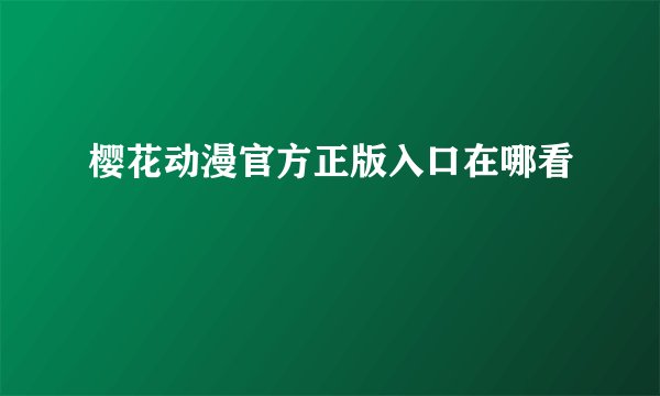 樱花动漫官方正版入口在哪看