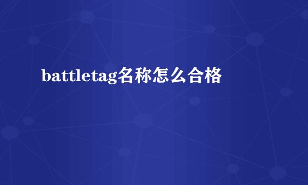 battletag名称怎么合格