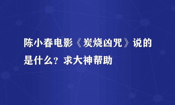 陈小春电影《炭烧凶咒》说的是什么？求大神帮助