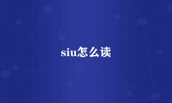 siu怎么读