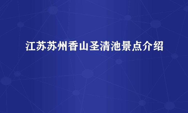 江苏苏州香山圣清池景点介绍