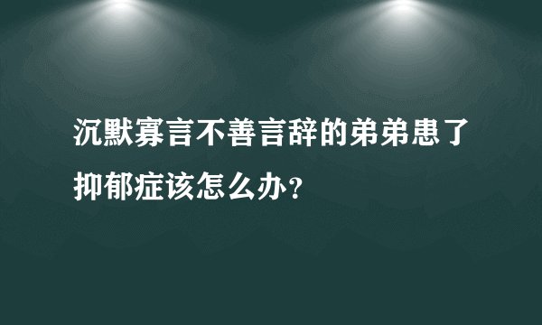 沉默寡言不善言辞的弟弟患了抑郁症该怎么办？