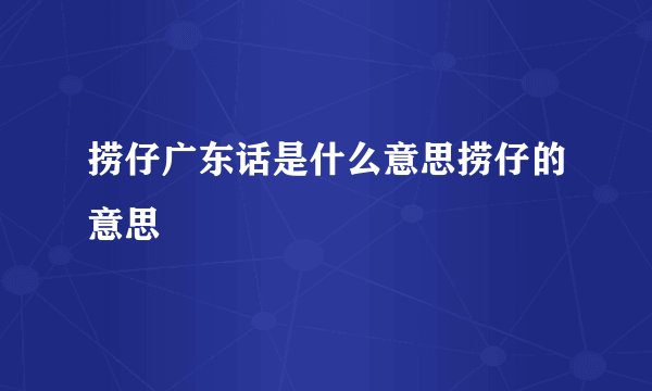 捞仔广东话是什么意思捞仔的意思