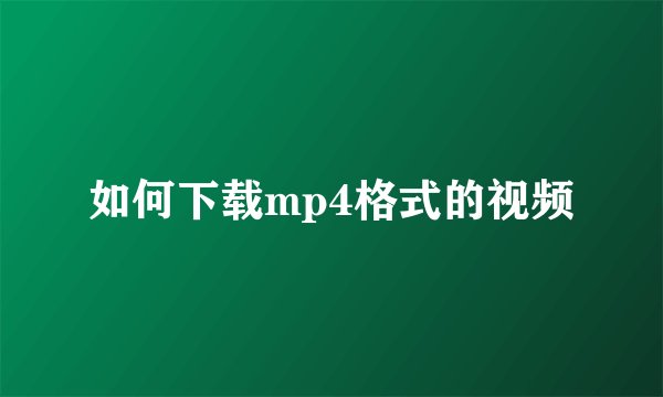 如何下载mp4格式的视频