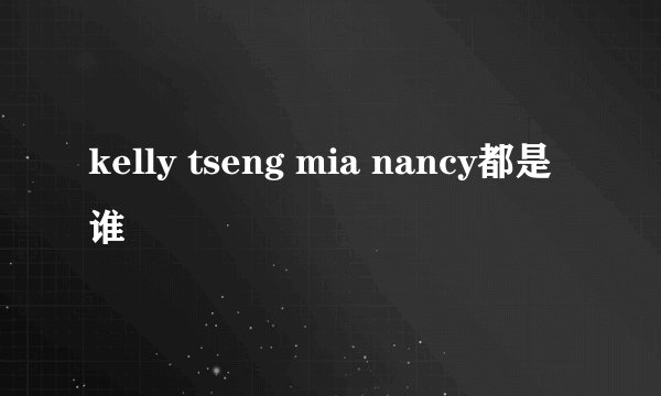 kelly tseng mia nancy都是谁