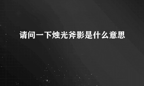 请问一下烛光斧影是什么意思
