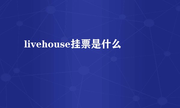 livehouse挂票是什么