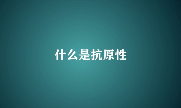 什么是抗原性