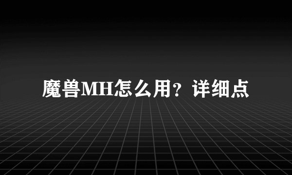 魔兽MH怎么用？详细点