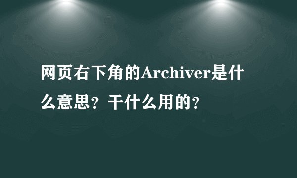 网页右下角的Archiver是什么意思？干什么用的？