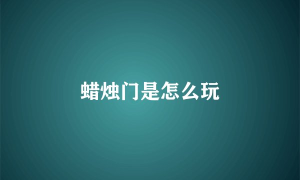 蜡烛门是怎么玩