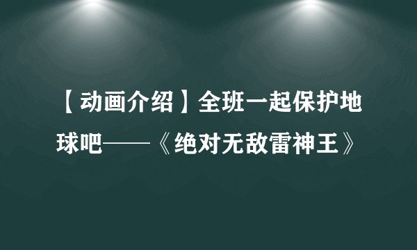 【动画介绍】全班一起保护地球吧──《绝对无敌雷神王》