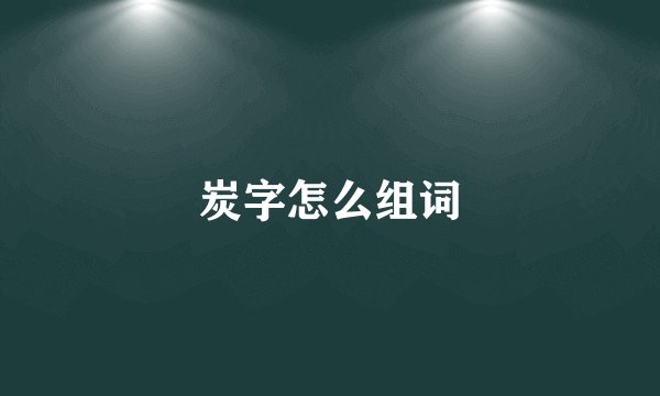 炭字怎么组词