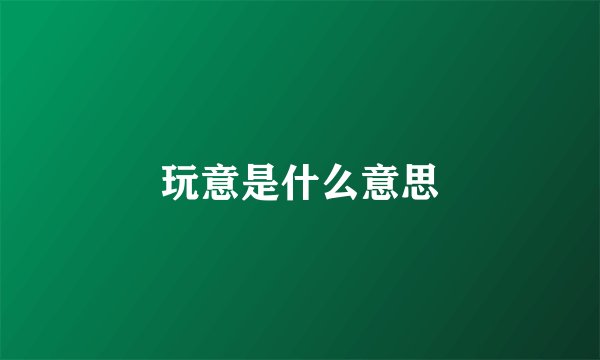 玩意是什么意思