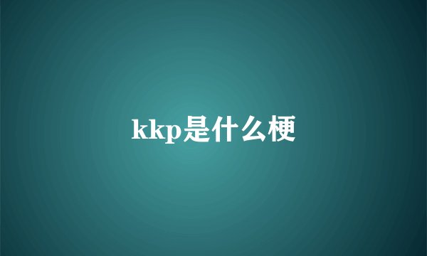 kkp是什么梗