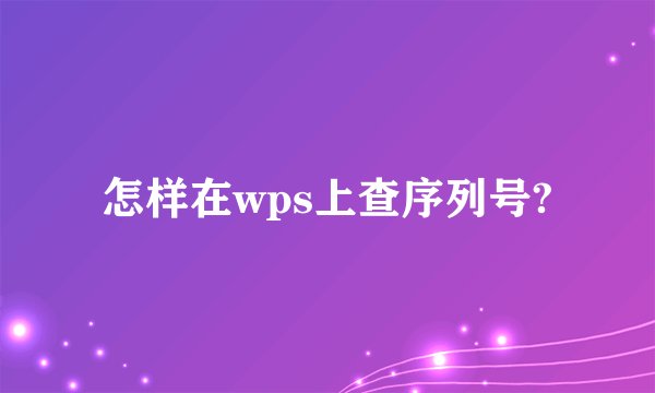 怎样在wps上查序列号?