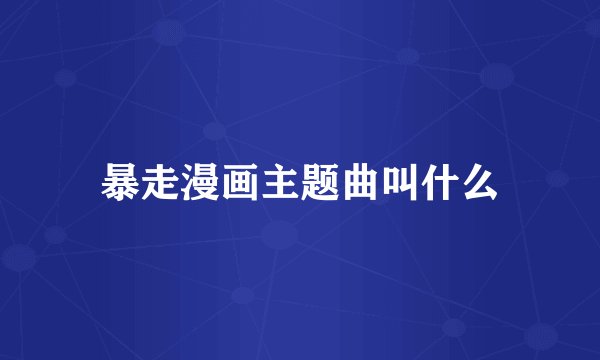 暴走漫画主题曲叫什么