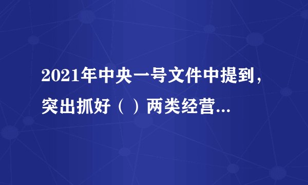 2021年中央一号文件中提到，突出抓好（）两类经营主体，鼓励发展多种形式适度规模经营。
