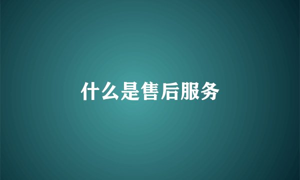 什么是售后服务
